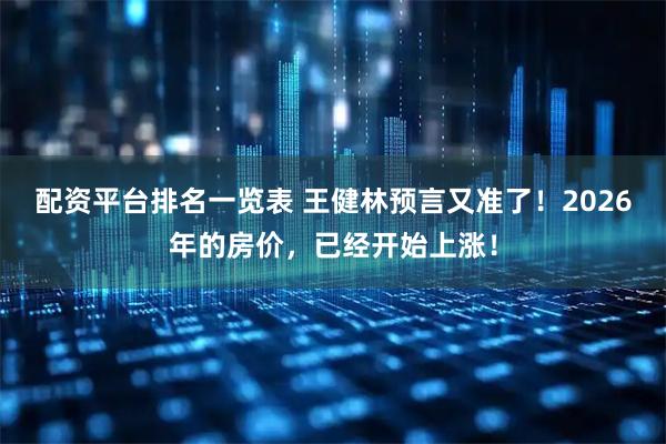 配资平台排名一览表 王健林预言又准了！2026年的房价，已经开始上涨！